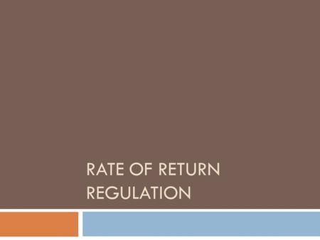 RATE OF RETURN REGULATION. Why we regulate?  Public Interest Theory  Monopoly power & abuses  Improved regulator procedures, greater accountability.