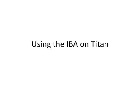 Using the IBA on Titan. Nuclear Model Codes at Yale Computer name: Titan Connecting to SSH: Quick connect Host name: titan.physics.yale.edu User name: