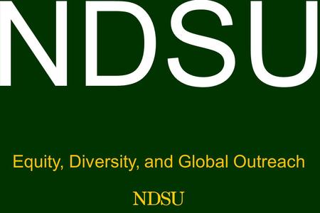 NDSU Equity, Diversity, and Global Outreach. Presenter Biography Vice President, Equity, Diversity & Global Outreach  Executive Director Chief Diversity.