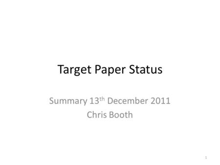 Target Paper Status Summary 13 th December 2011 Chris Booth 1.