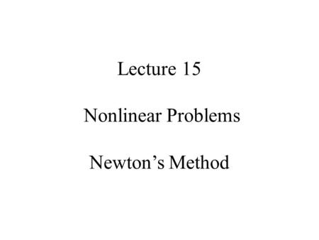 Lecture 15 Nonlinear Problems Newton’s Method. Syllabus Lecture 01Describing Inverse Problems Lecture 02Probability and Measurement Error, Part 1 Lecture.