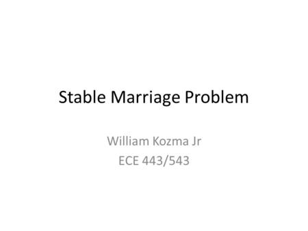 Stable Marriage Problem William Kozma Jr ECE 443/543.