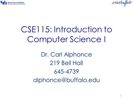 CSE115: Introduction to Computer Science I Dr. Carl Alphonce 219 Bell Hall 645-4739 1.