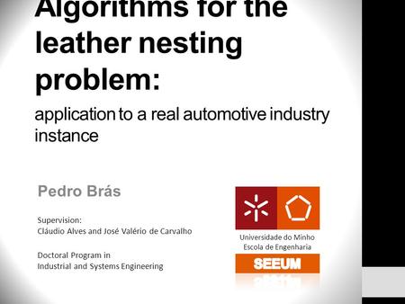 Algorithms for the leather nesting problem: application to a real automotive industry instance Pedro Brás Supervision: Cláudio Alves and José Valério de.