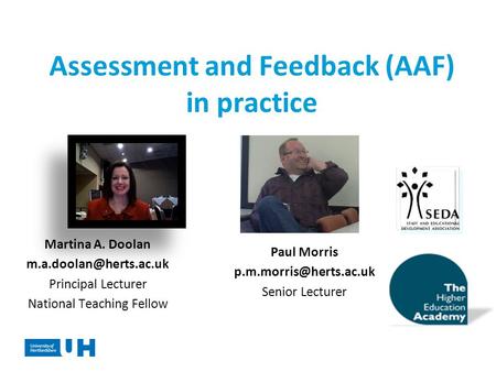 Assessment and Feedback (AAF) in practice Martina A. Doolan Principal Lecturer National Teaching Fellow Paul Morris