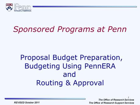 Sponsored Programs at Penn Proposal Budget Preparation, Budgeting Using PennERA 		and 		 Routing & Approval.