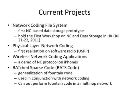 Current Projects Network Coding File System – first NC-based data storage prototype – hold the First Workshop on NC and Data Storage in HK (Jul 21-22,