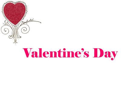 Valentine’s Day. What is Valentine’s Day? Saint Valentine's Day, commonly shortened to Valentine's Day, is celebrated every year on February 14. We are.