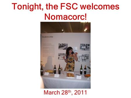 Tonight, the FSC welcomes Nomacorc! March 28 th, 2011.