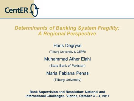 Determinants of Banking System Fragility: A Regional Perspective Hans Degryse (Tilburg University & CEPR) Muhammad Ather Elahi (State Bank of Pakistan)