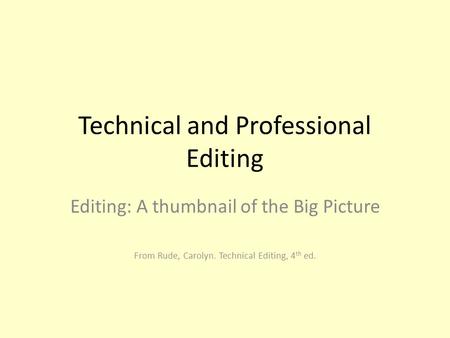 Technical and Professional Editing Editing: A thumbnail of the Big Picture From Rude, Carolyn. Technical Editing, 4 th ed.