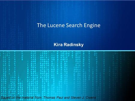 The Lucene Search Engine Kira Radinsky Based on the material from: Thomas Paul and Steven J. Owens.