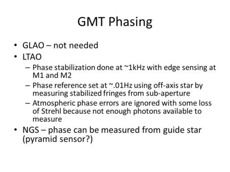 GMT Phasing GLAO – not needed LTAO – Phase stabilization done at ~1kHz with edge sensing at M1 and M2 – Phase reference set at ~.01Hz using off-axis star.