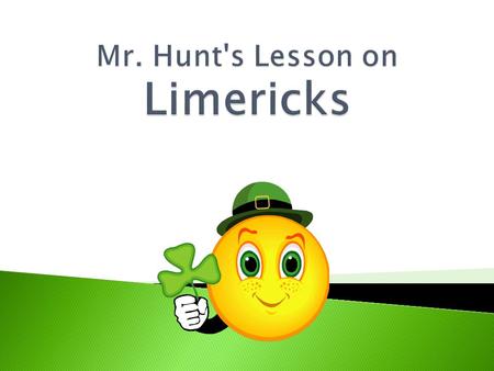  What are Limericks?  How many lines do they have?  What is the rhythm?  What is the rhyming scheme? Students will understand Limericks and their.