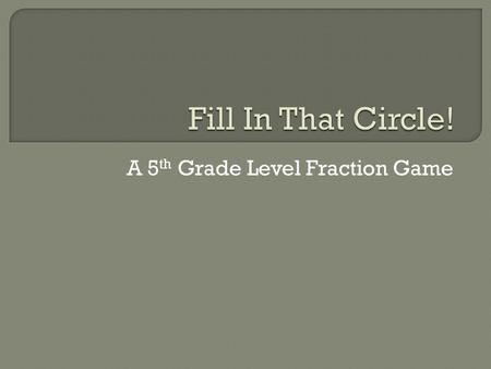 A 5 th Grade Level Fraction Game.  Groups of two  2 Different colored pencils per group  Scratch Paper  The Handout  Virtual Dice  Virtual Dice.