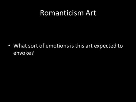 Romanticism Art What sort of emotions is this art expected to envoke?