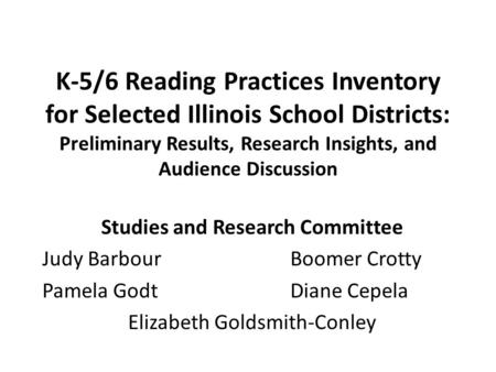 K-5/6 Reading Practices Inventory for Selected Illinois School Districts: Preliminary Results, Research Insights, and Audience Discussion Studies and Research.