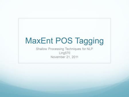 MaxEnt POS Tagging Shallow Processing Techniques for NLP Ling570 November 21, 2011.