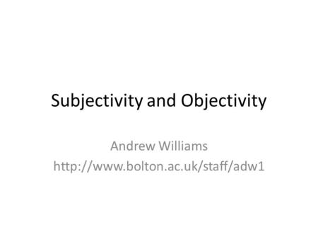 Subjectivity and Objectivity Andrew Williams