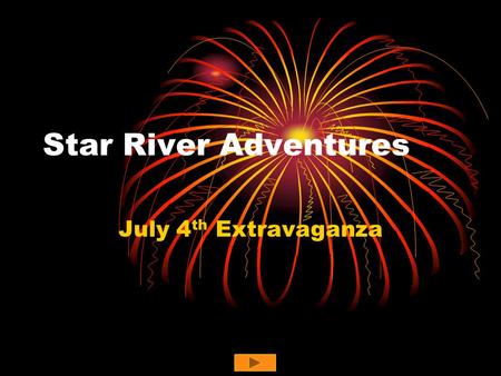 Star River Adventures July 4 th Extravaganza Menu Event highlights Advance registration Events schedule Clothing Required forms.