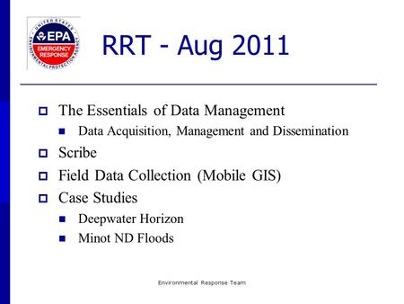 RRT - Aug 2011  The Essentials of Data Management Data Acquisition, Management and Dissemination  Scribe  Field Data Collection (Mobile GIS)  Case.