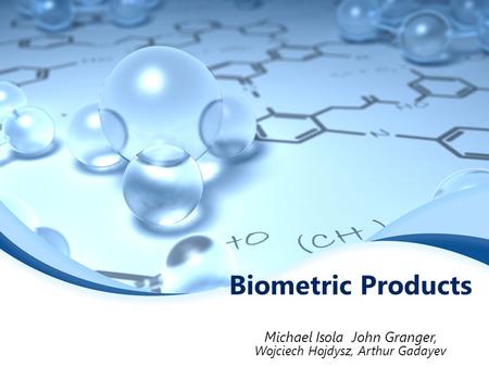 Biometric Products Michael Isola John Granger, Wojciech Hojdysz, Arthur Gadayev.