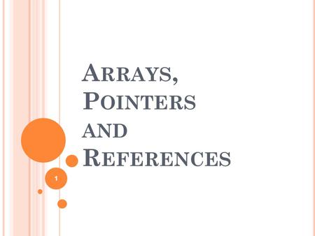 A RRAYS, P OINTERS AND R EFERENCES 1. A RRAYS OF O BJECTS Arrays of objects of class can be declared just like other variables. class A{ … }; A ob[4];