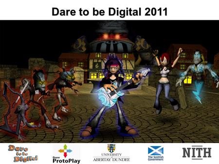 Dare to be Digital 2011. The UK’s premier games development competition Teams of students develop a video game prototype in just 9 weeks from June – August.