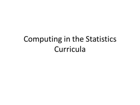 Computing in the Statistics Curricula. Background NSF (DUE) funded grant on “Integrating Computing into the Statistics Curricula” Goals: – map syllabi.