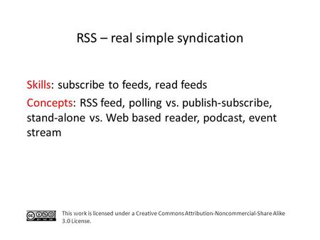 Skills: subscribe to feeds, read feeds Concepts: RSS feed, polling vs. publish-subscribe, stand-alone vs. Web based reader, podcast, event stream This.