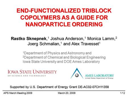 END-FUNCTIONALIZED TRIBLOCK COPOLYMERS AS A GUIDE FOR NANOPARTICLE ORDERING APS March Meeting 2009 March 20, 2009 1/12 Rastko Sknepnek, 1 Joshua Anderson,