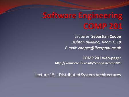 Lecturer: Sebastian Coope Ashton Building, Room G.18   COMP 201 web-page:  Lecture.