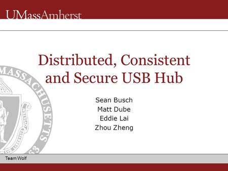 Team Wolf Distributed, Consistent and Secure USB Hub Sean Busch Matt Dube Eddie Lai Zhou Zheng.