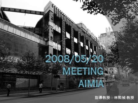 2008/05/20 Meeting AiMia 指導教授：林熙禎 教授.
