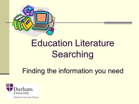 Finding the information you need Education Literature Searching.