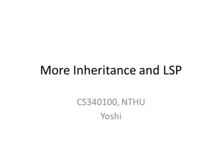 More Inheritance and LSP CS340100, NTHU Yoshi. More about Inheritance Reuse? – Q1: 你有沒有程式 ” 砍掉重練 ” 的經驗 ? – Q2: 你有沒有 ” 再造輪子 ” 的經驗 ? class Rectangle – Firstly,