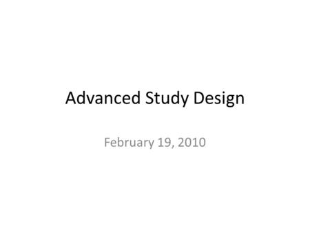 Advanced Study Design February 19, 2010. Today’s Class Last Week’s Probing Question Advanced Study Design Assignments.