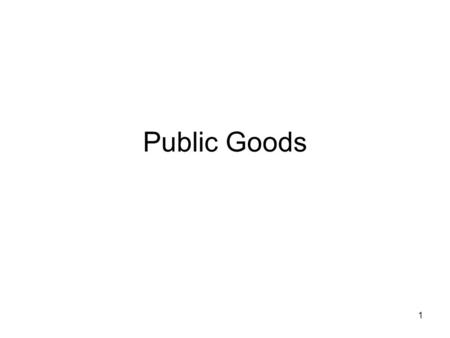 1 Public Goods. 2 A public good is one that is nonrival and nonexclusionary in consumption. Nonrival means that when you consume the good it does not.