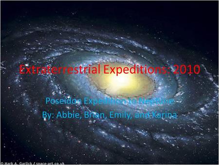 Extraterrestrial Expeditions: 2010 Poseidon Expedition to Neptune By: Abbie, Brian, Emily, and Karina.
