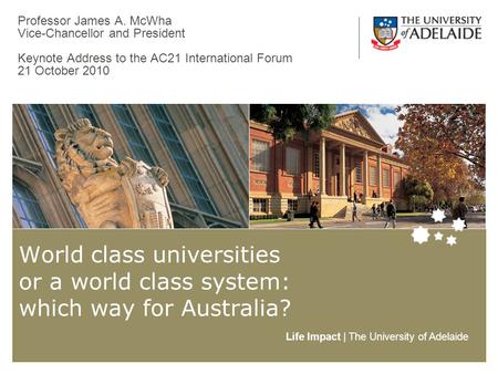 Life Impact | The University of Adelaide Professor James A. McWha Vice-Chancellor and President Keynote Address to the AC21 International Forum 21 October.