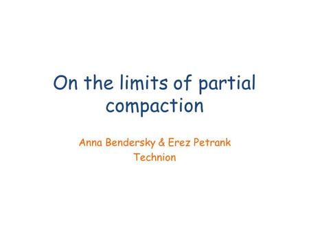 On the limits of partial compaction Anna Bendersky & Erez Petrank Technion.