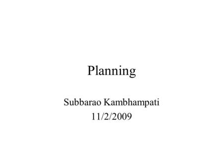 Planning Subbarao Kambhampati 11/2/2009. Environment What action next? The $$$$$$ Question.