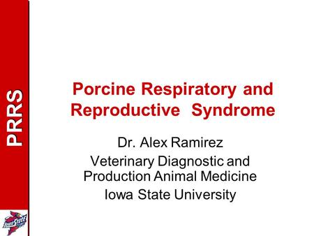 PRRSPRRS Porcine Respiratory and Reproductive Syndrome Dr. Alex Ramirez Veterinary Diagnostic and Production Animal Medicine Iowa State University.