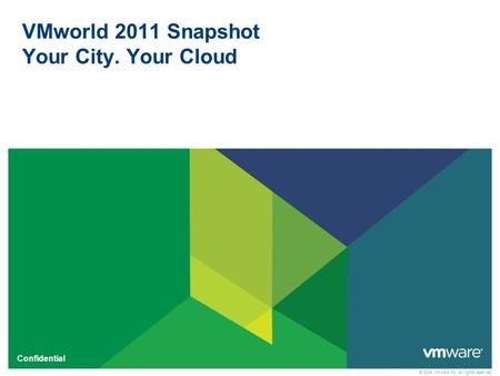 © 2009 VMware Inc. All rights reserved Confidential VMworld 2011 Snapshot Your City. Your Cloud.