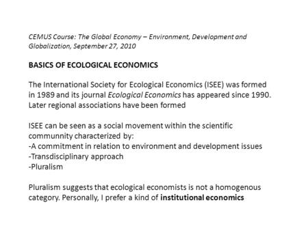 CEMUS Course: The Global Economy – Environment, Development and Globalization, September 27, 2010 BASICS OF ECOLOGICAL ECONOMICS The International Society.