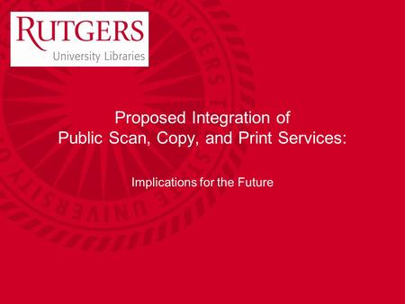 Proposed Integration of Public Scan, Copy, and Print Services: Implications for the Future.