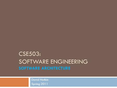 CSE503: SOFTWARE ENGINEERING SOFTWARE ARCHITECTURE David Notkin Spring 2011.
