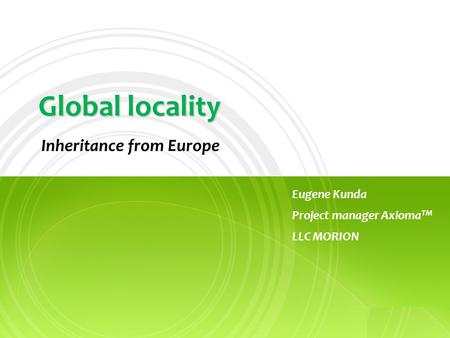 A PureBase Global locality Inheritance from Europe Eugene Kunda Project manager Axioma TM LLC MORION.