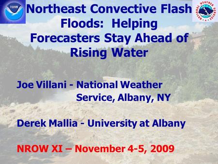 Northeast Convective Flash Floods: Helping Forecasters Stay Ahead of Rising Water Joe Villani - National Weather Service, Albany, NY Derek Mallia - University.