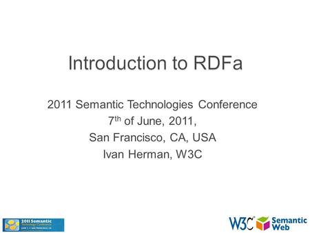 2011 Semantic Technologies Conference 7 th of June, 2011, San Francisco, CA, USA Ivan Herman, W3C.